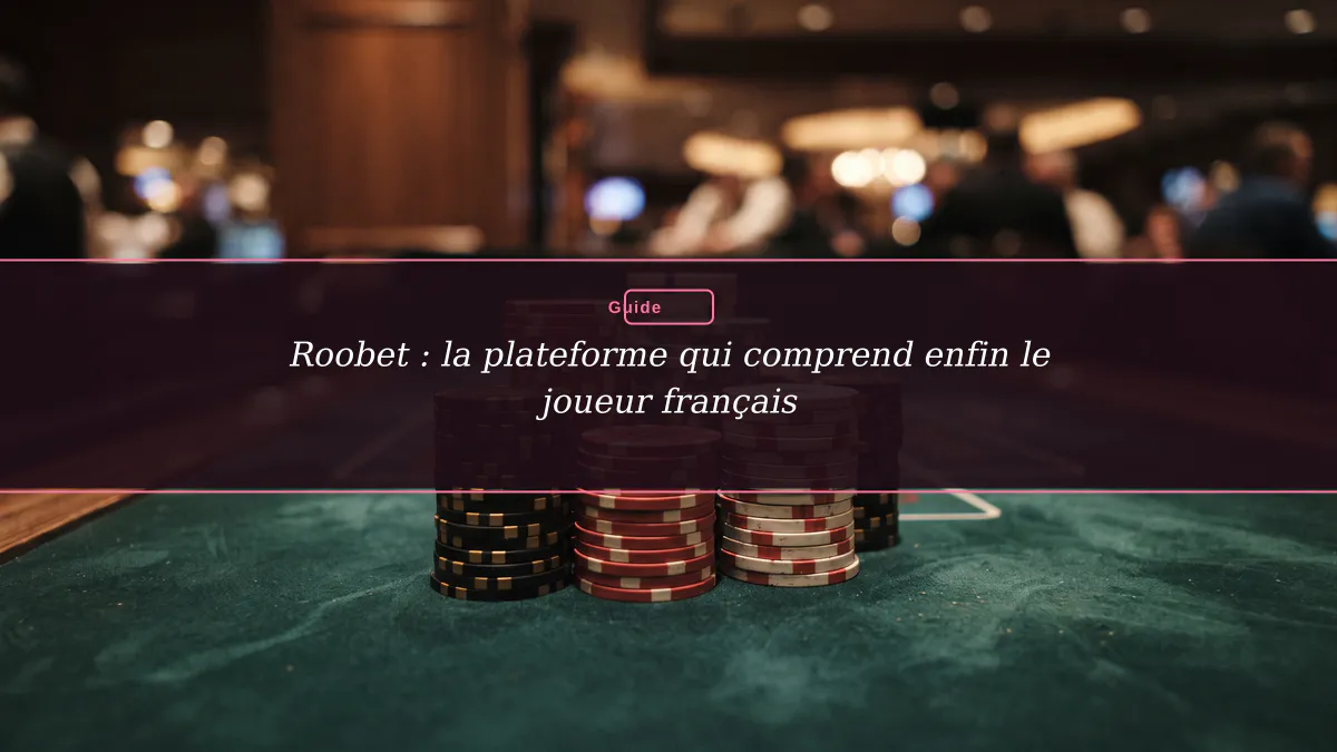 Roobet : la plateforme qui comprend enfin le joueur français