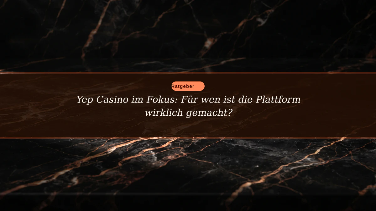 Yep Casino im Fokus: Für wen ist die Plattform wirklich gemacht?
