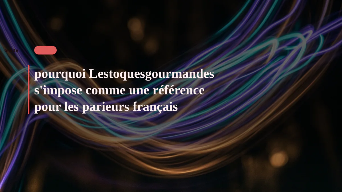 pourquoi Lestoquesgourmandes s'impose comme une référence pour les parieurs français