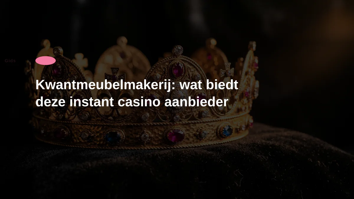 Kwantmeubelmakerij: wat biedt deze instant casino aanbieder