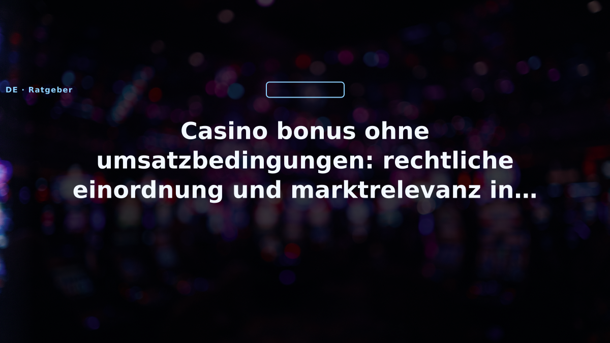Casino bonus ohne umsatzbedingungen: rechtliche einordnung und marktrelevanz in deutschland