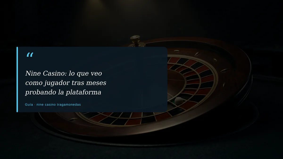 Nine Casino: lo que veo como jugador tras meses probando la plataforma
