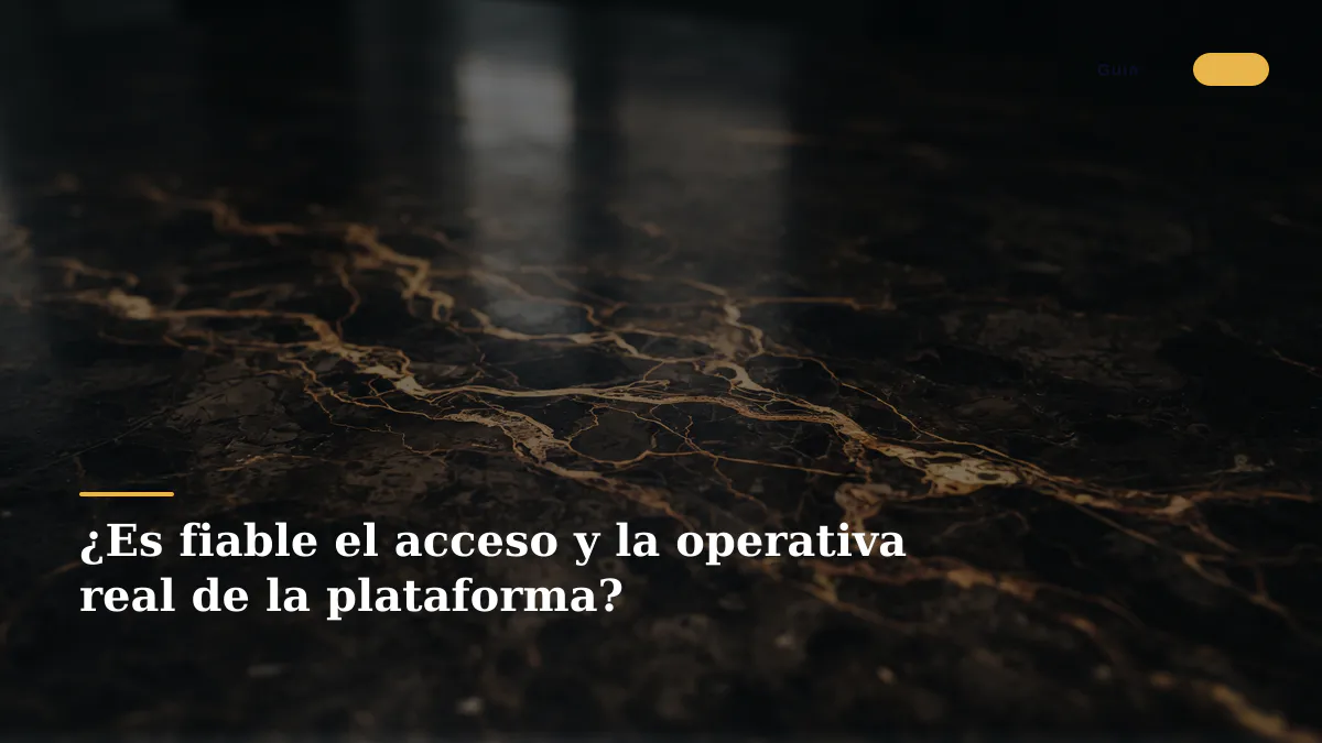 ¿Es fiable el acceso y la operativa real de la plataforma?