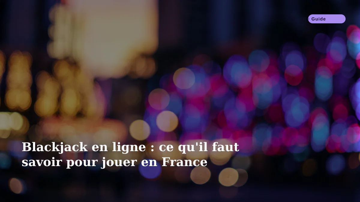 Blackjack en ligne : ce qu'il faut savoir pour jouer en France