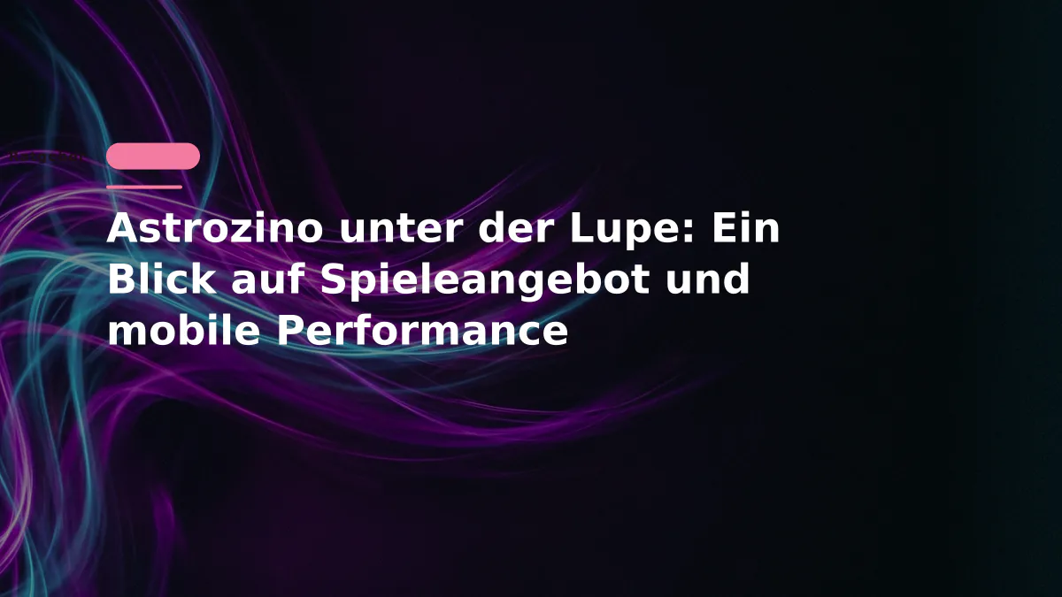 Astrozino unter der Lupe: Ein Blick auf Spieleangebot und mobile Performance