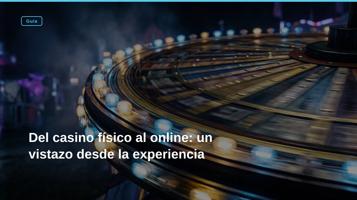 Del casino físico al online: un vistazo desde la experiencia
