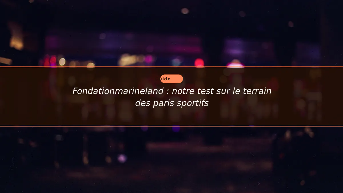 Fondationmarineland : notre test sur le terrain des paris sportifs