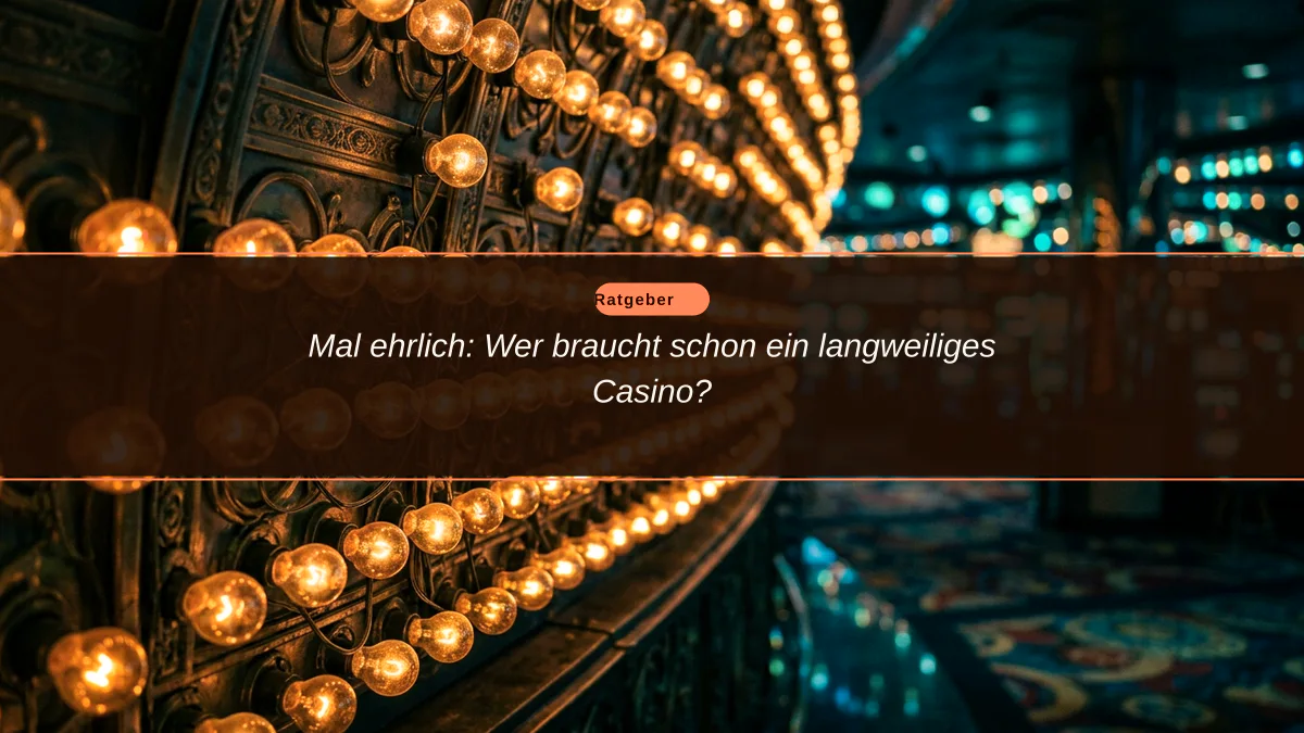 Mal ehrlich: Wer braucht schon ein langweiliges Casino?