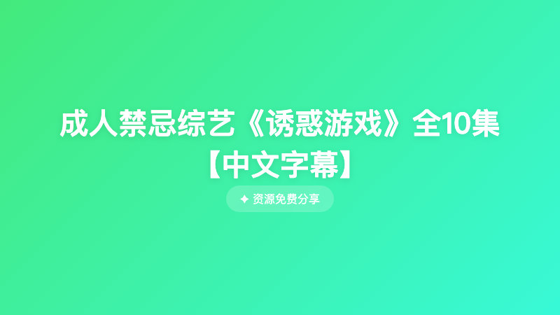 成人禁忌综艺《诱惑游戏》全10集【中文字幕】