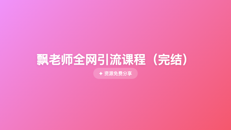 飘老师全网引流课程（完结）