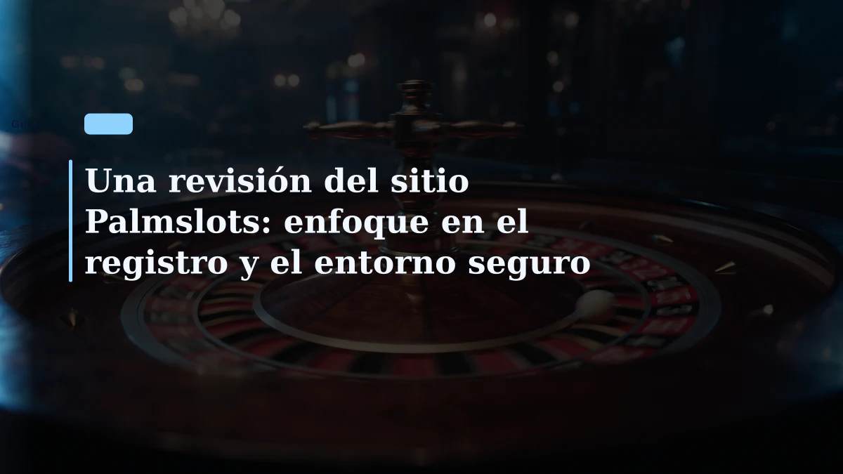 Una revisión del sitio Palmslots: enfoque en el registro y el entorno seguro