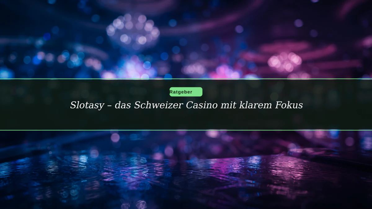 Slotasy – das Schweizer Casino mit klarem Fokus