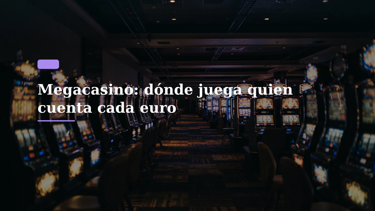 Megacasino: dónde juega quien cuenta cada euro