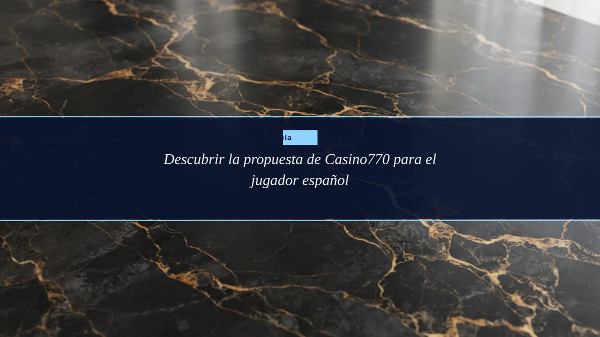 Descubrir la propuesta de Casino770 para el jugador español