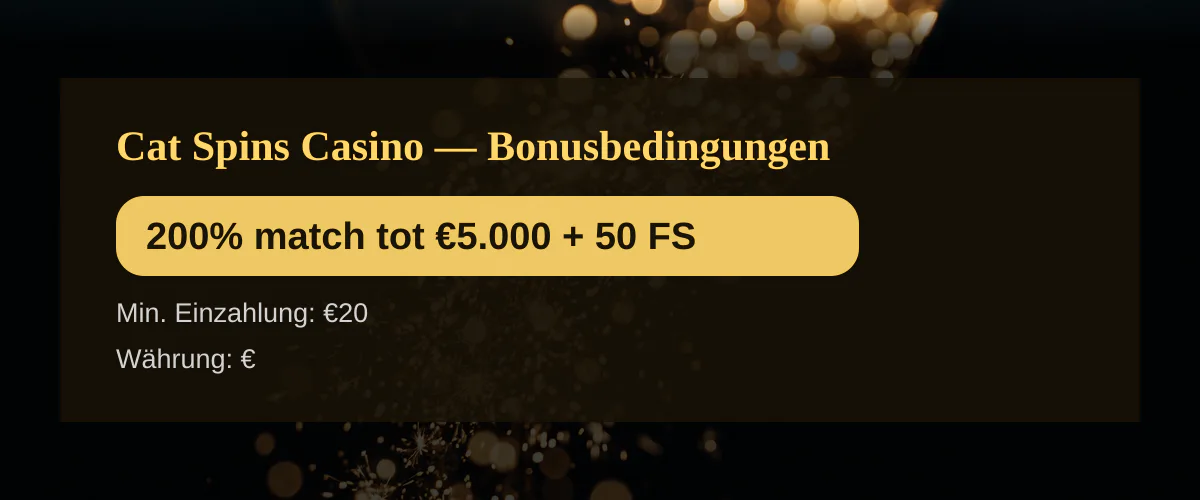 Cat Spins Casino — Bonusbedingungen: 200% match tot €5.000 + 50 FS