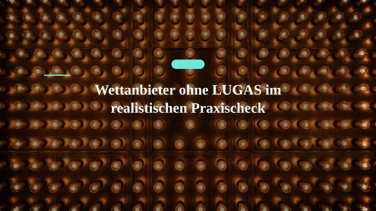 Wettanbieter ohne LUGAS im realistischen Praxischeck