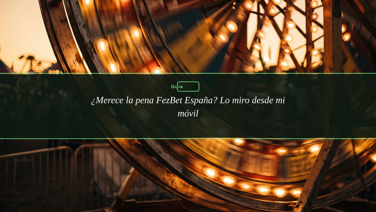 ¿Merece la pena FezBet España? Lo miro desde mi móvil