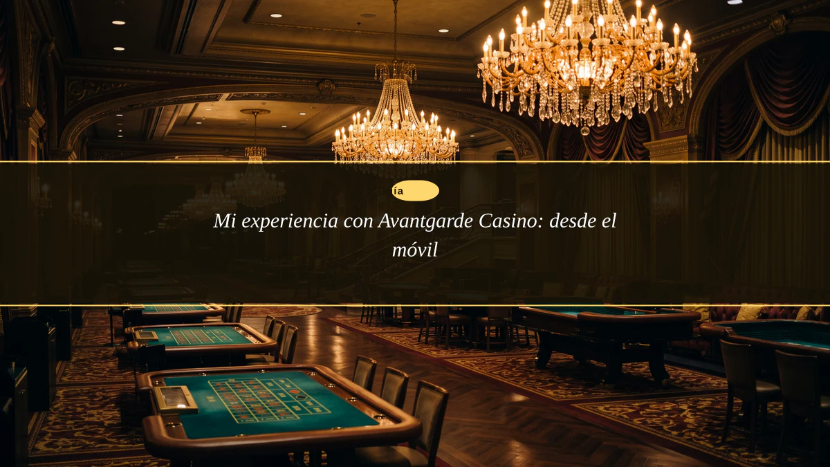 Mi experiencia con Avantgarde Casino: desde el móvil