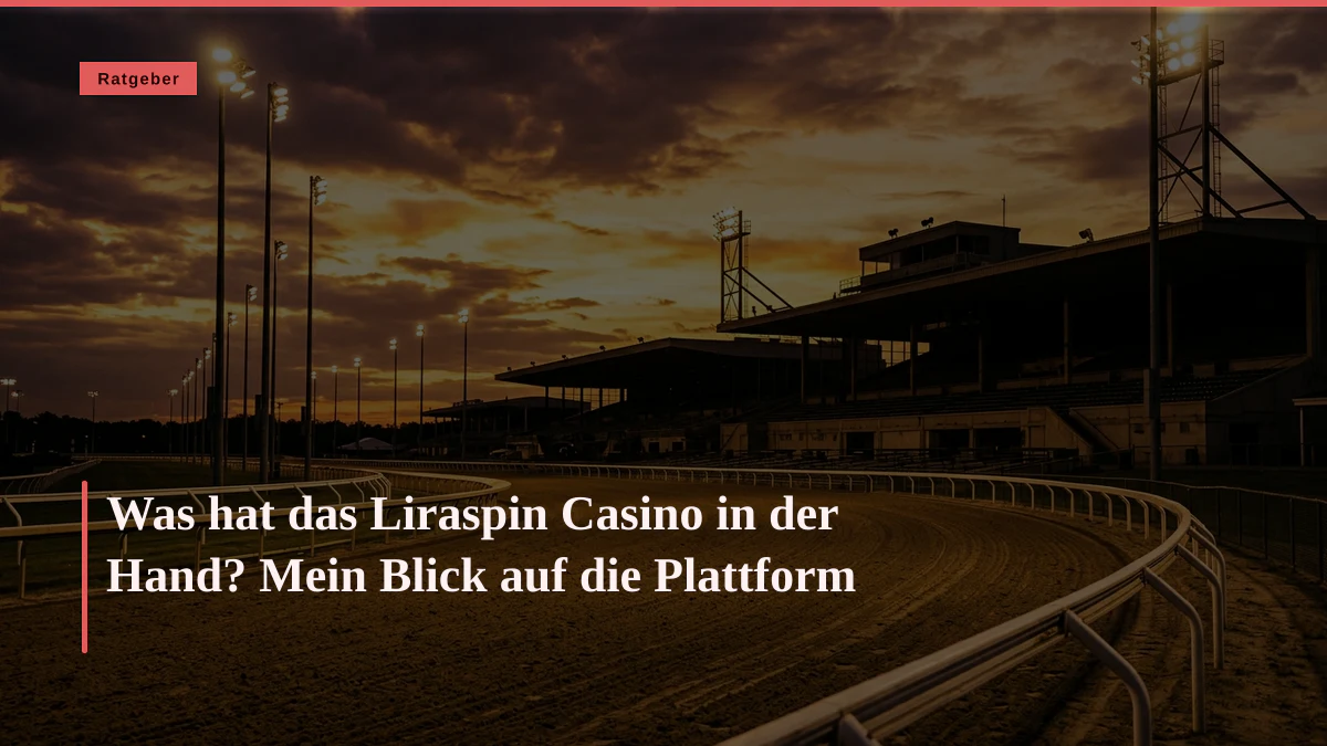 Was hat das Liraspin Casino in der Hand? Mein Blick auf die Plattform
