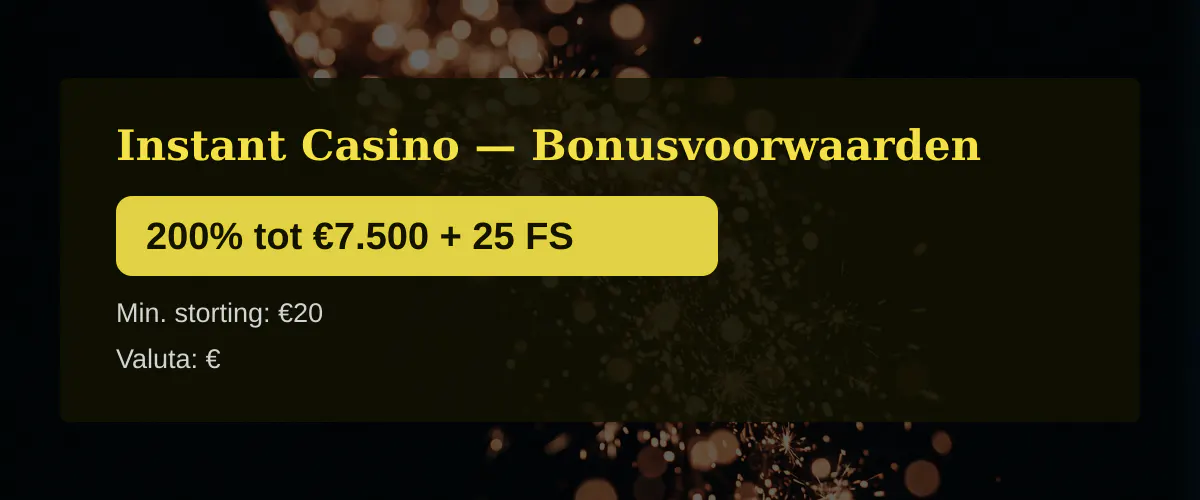 Instant Casino — Bonusvoorwaarden: 200% tot €7.500 + 25 FS