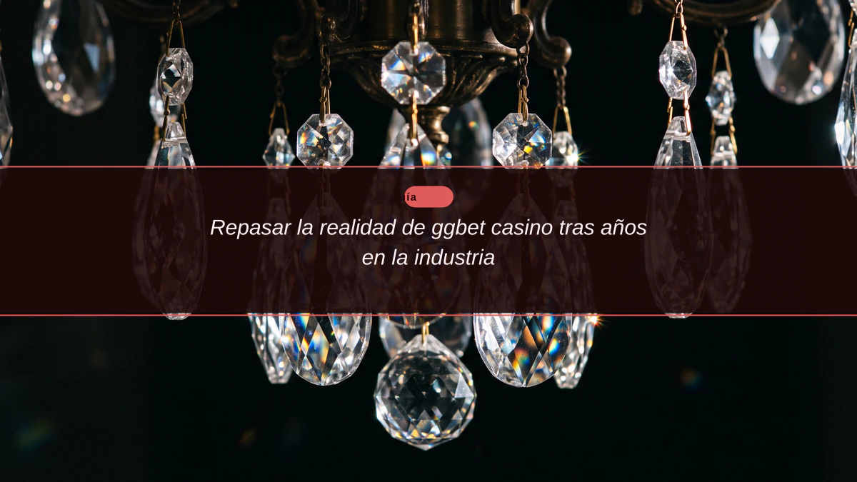 Repasar la realidad de ggbet casino tras años en la industria