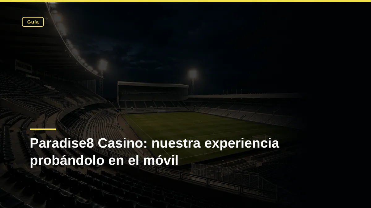 Paradise8 Casino: nuestra experiencia probándolo en el móvil
