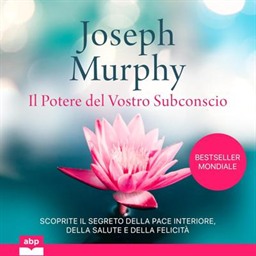 Joseph Murphy – Il Potere del Vostro Subconscio꞉ Scoprite il segreto della pace interiore, della salute e della felicità (2026) (mp3 – 128 kbps)