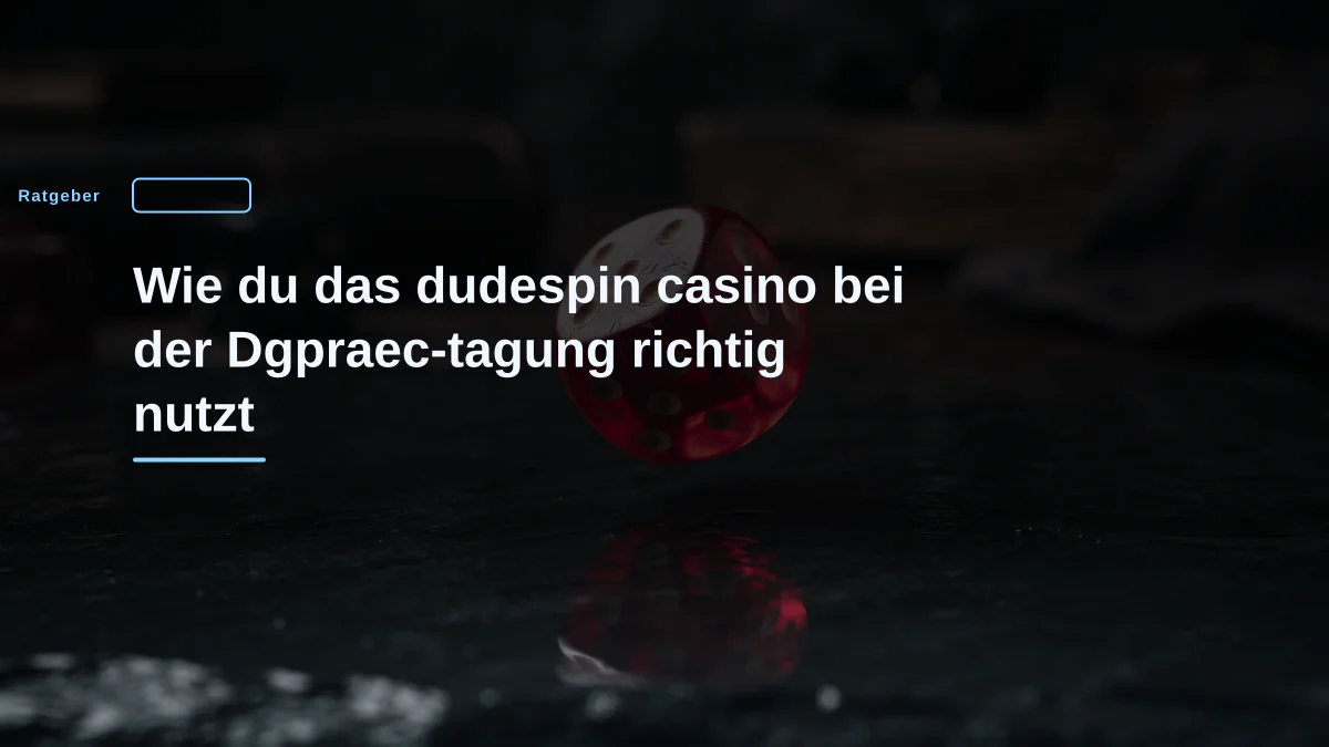 Wie du das dudespin casino bei der Dgpraec-tagung richtig nutzt