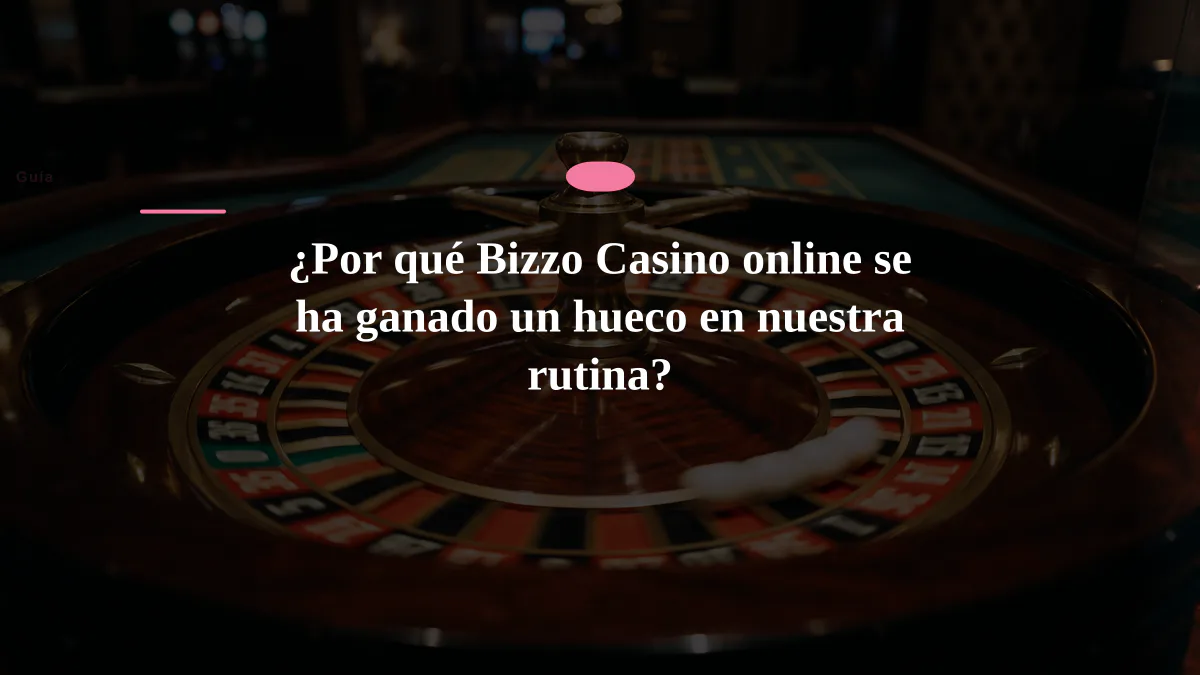 ¿Por qué Bizzo Casino online se ha ganado un hueco en nuestra rutina?