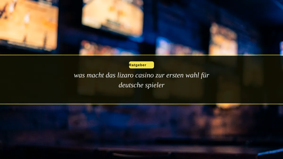 was macht das lizaro casino zur ersten wahl für deutsche spieler
