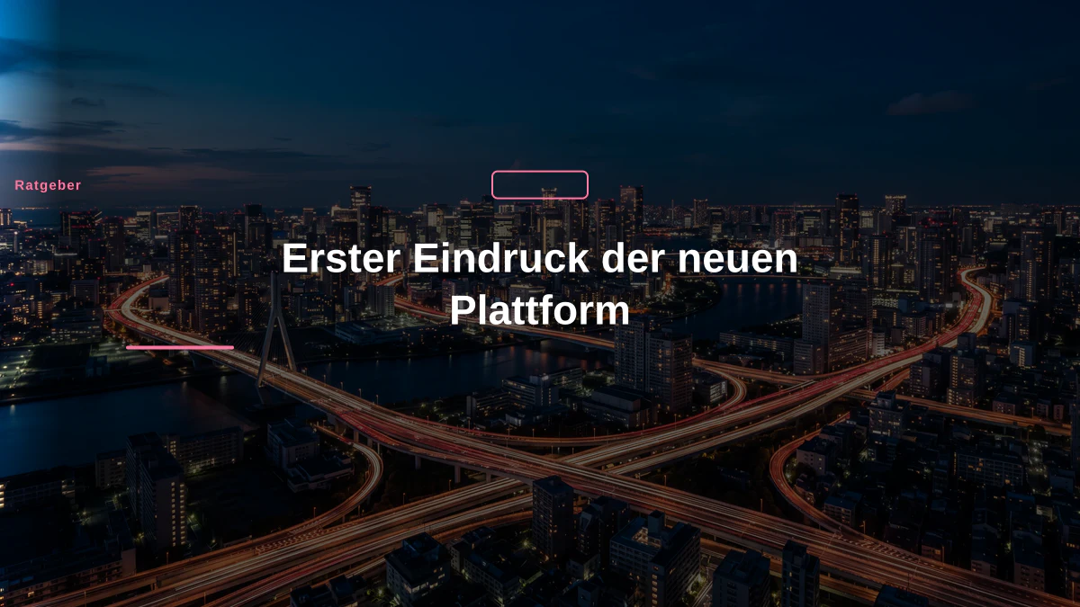 Erster Eindruck der neuen Plattform