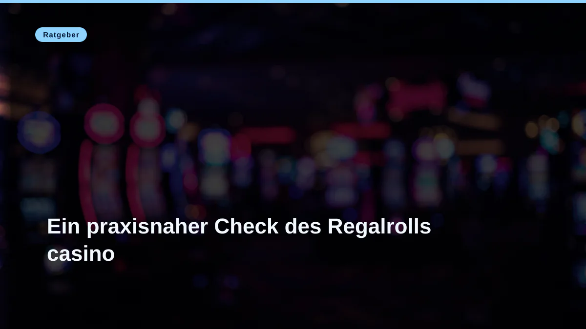 Ein praxisnaher Check des Regalrolls casino