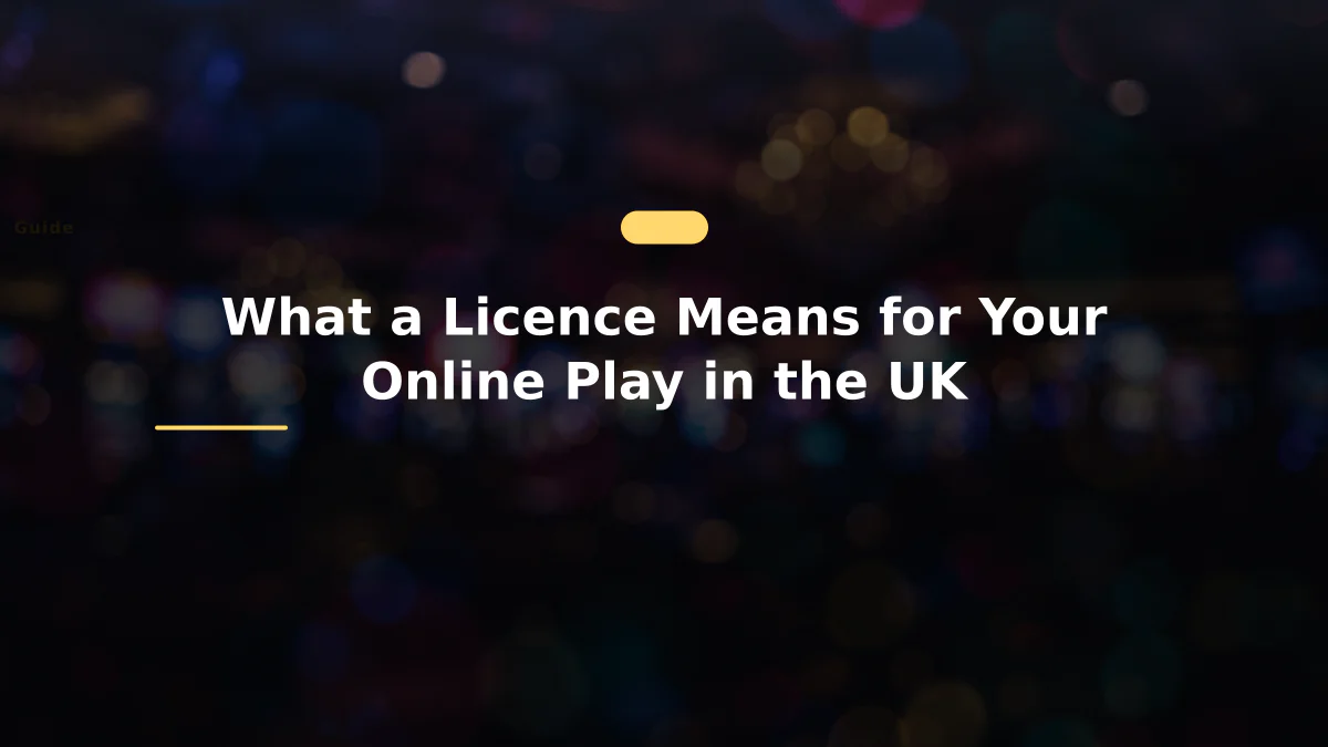 What a Licence Means for Your Online Play in the UK