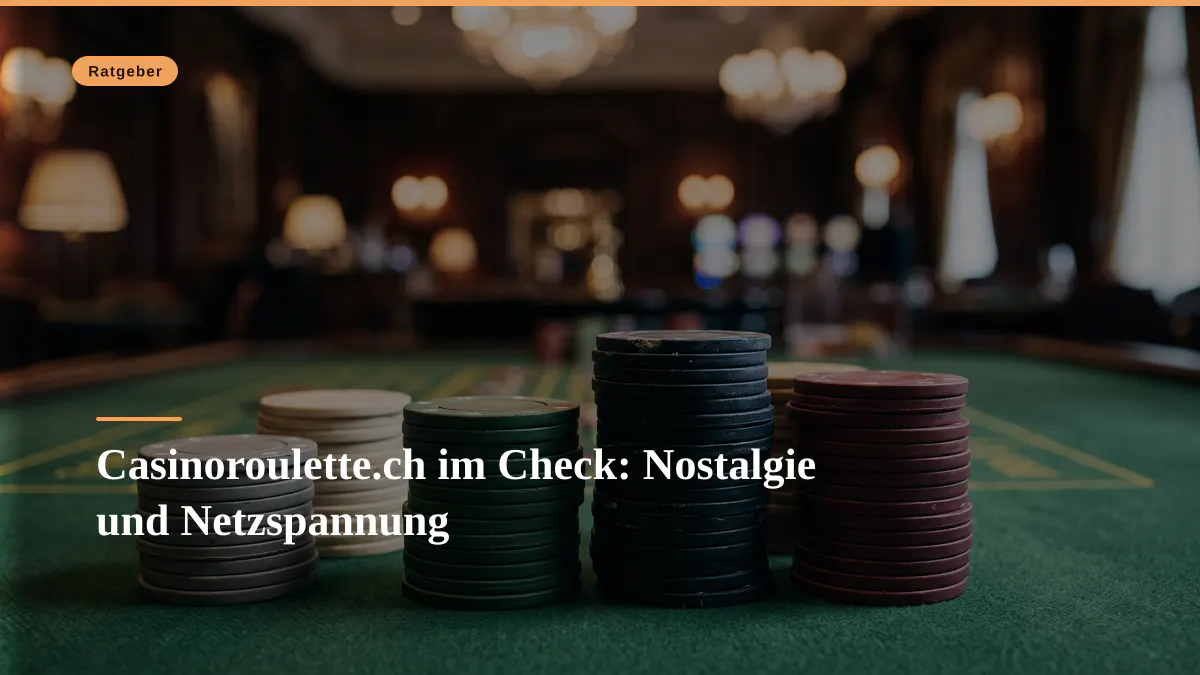Casinoroulette.ch im Check: Nostalgie und Netzspannung