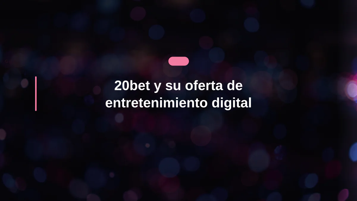 20bet y su oferta de entretenimiento digital