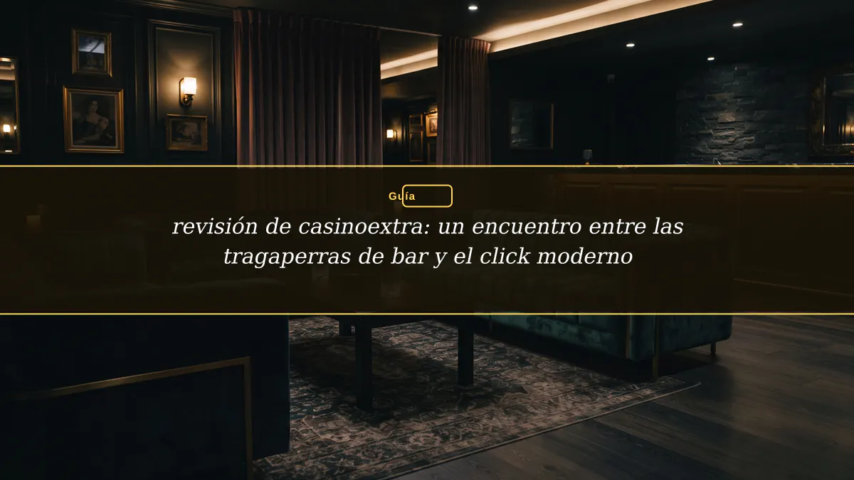revisión de casinoextra: un encuentro entre las tragaperras de bar y el click moderno
