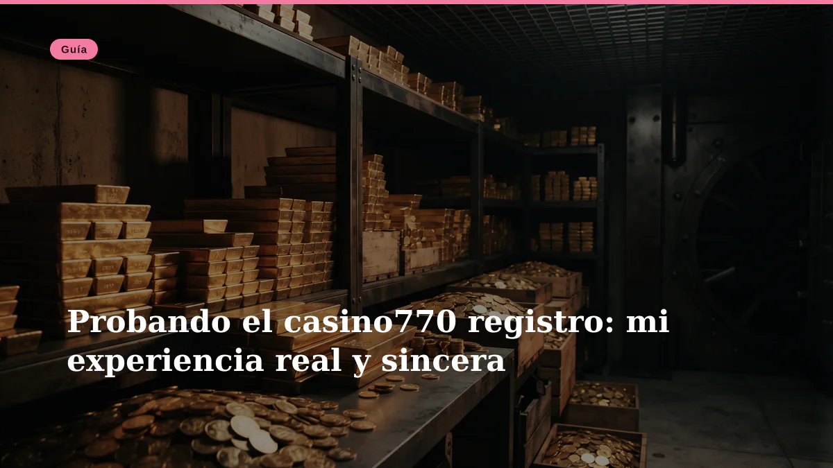 Probando el casino770 registro: mi experiencia real y sincera
