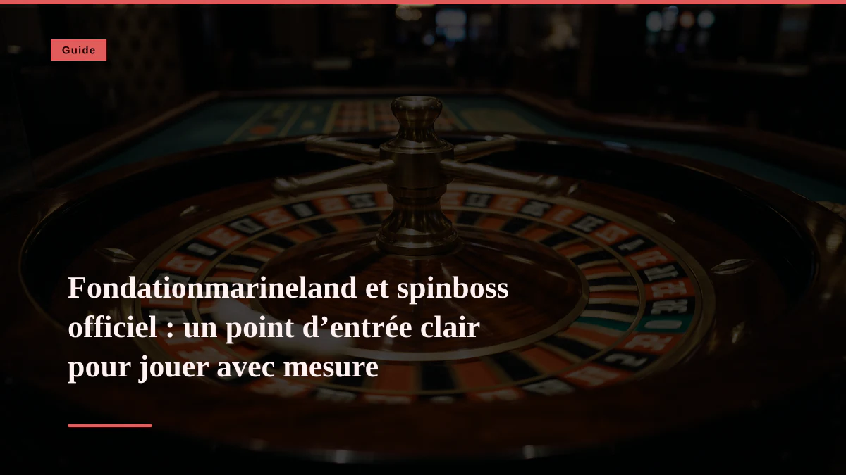 Fondationmarineland et spinboss officiel : un point d’entrée clair pour jouer avec mesure