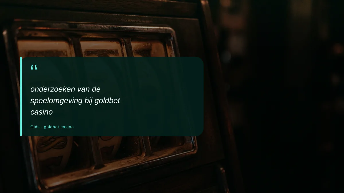 onderzoeken van de speelomgeving bij goldbet casino