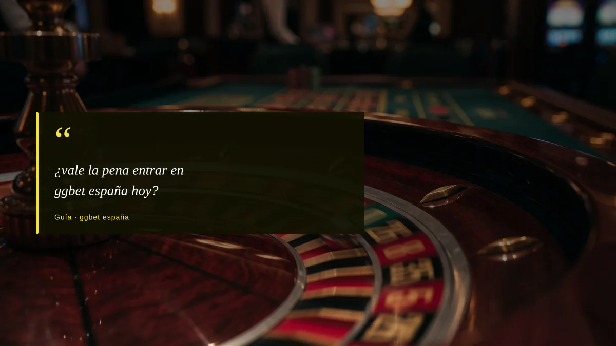 ¿vale la pena entrar en ggbet españa hoy?