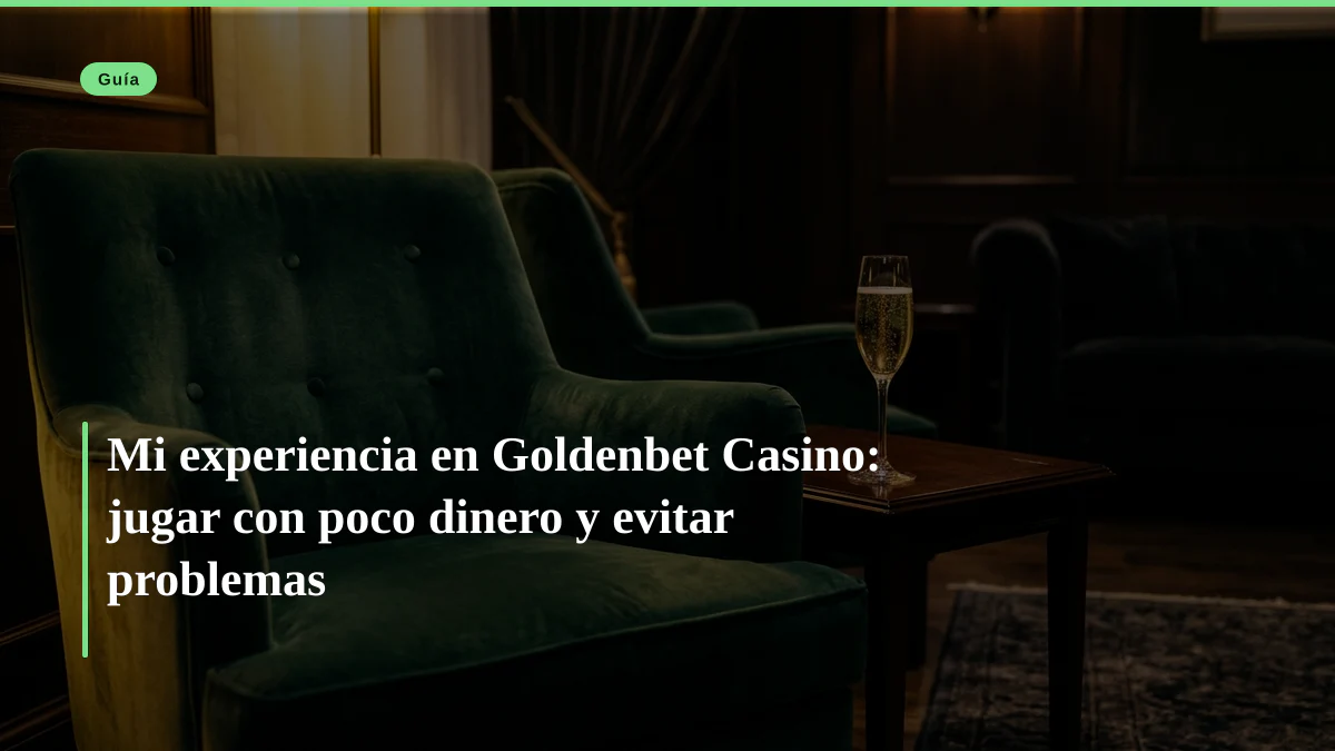 Mi experiencia en Goldenbet Casino: jugar con poco dinero y evitar problemas