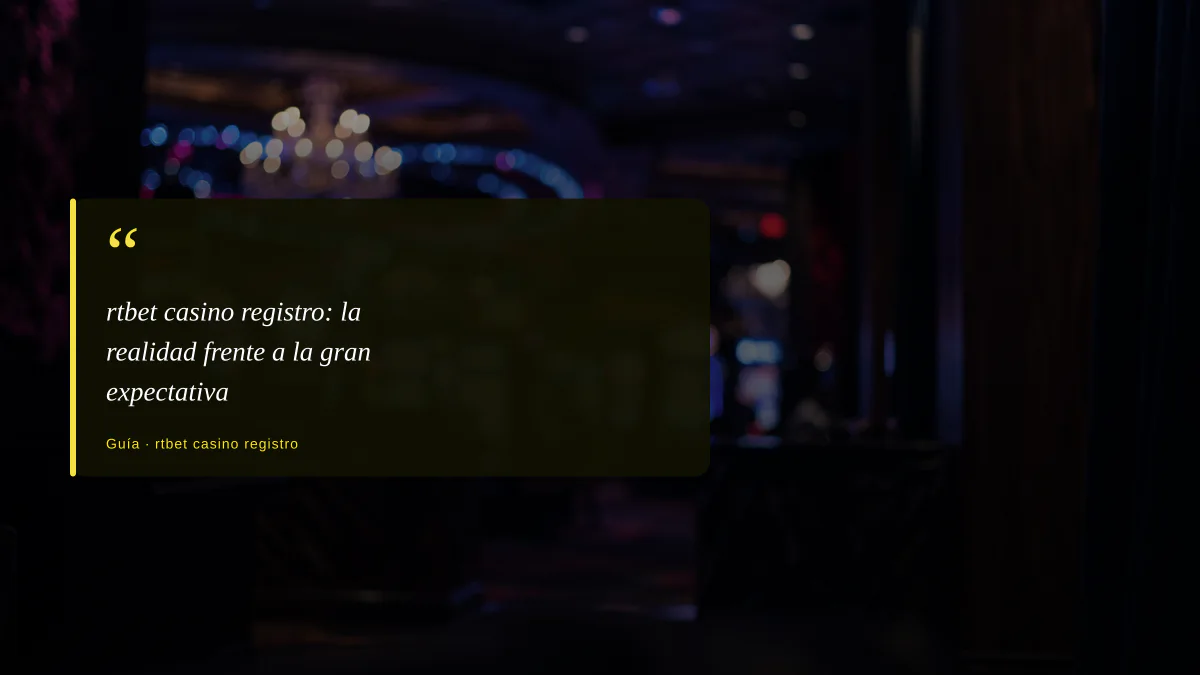 rtbet casino registro: la realidad frente a la gran expectativa