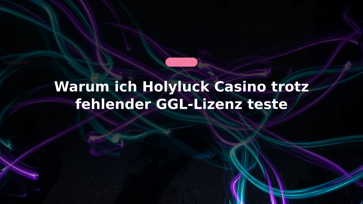 Warum ich Holyluck Casino trotz fehlender GGL-Lizenz teste