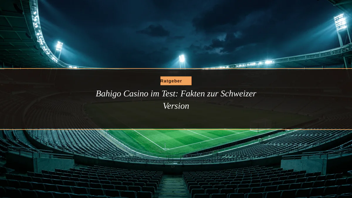Bahigo Casino im Test: Fakten zur Schweizer Version