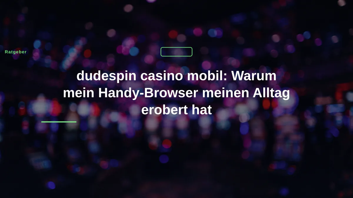 dudespin casino mobil: Warum mein Handy-Browser meinen Alltag erobert hat