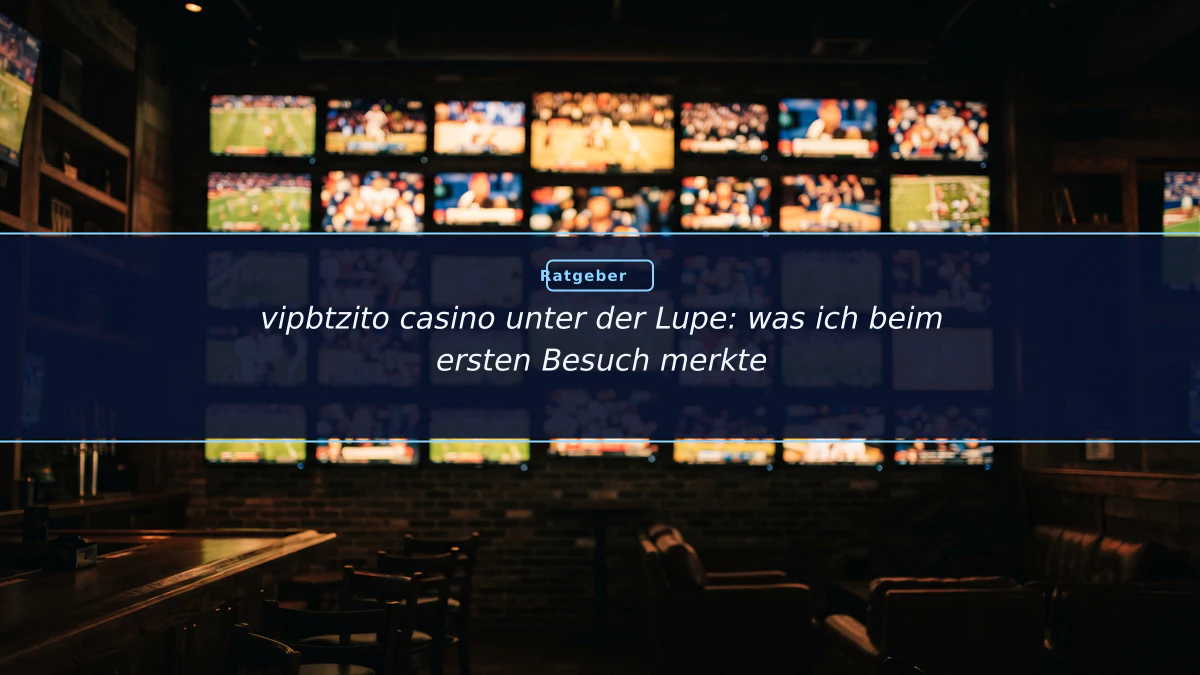 vipbtzito casino unter der Lupe: was ich beim ersten Besuch merkte