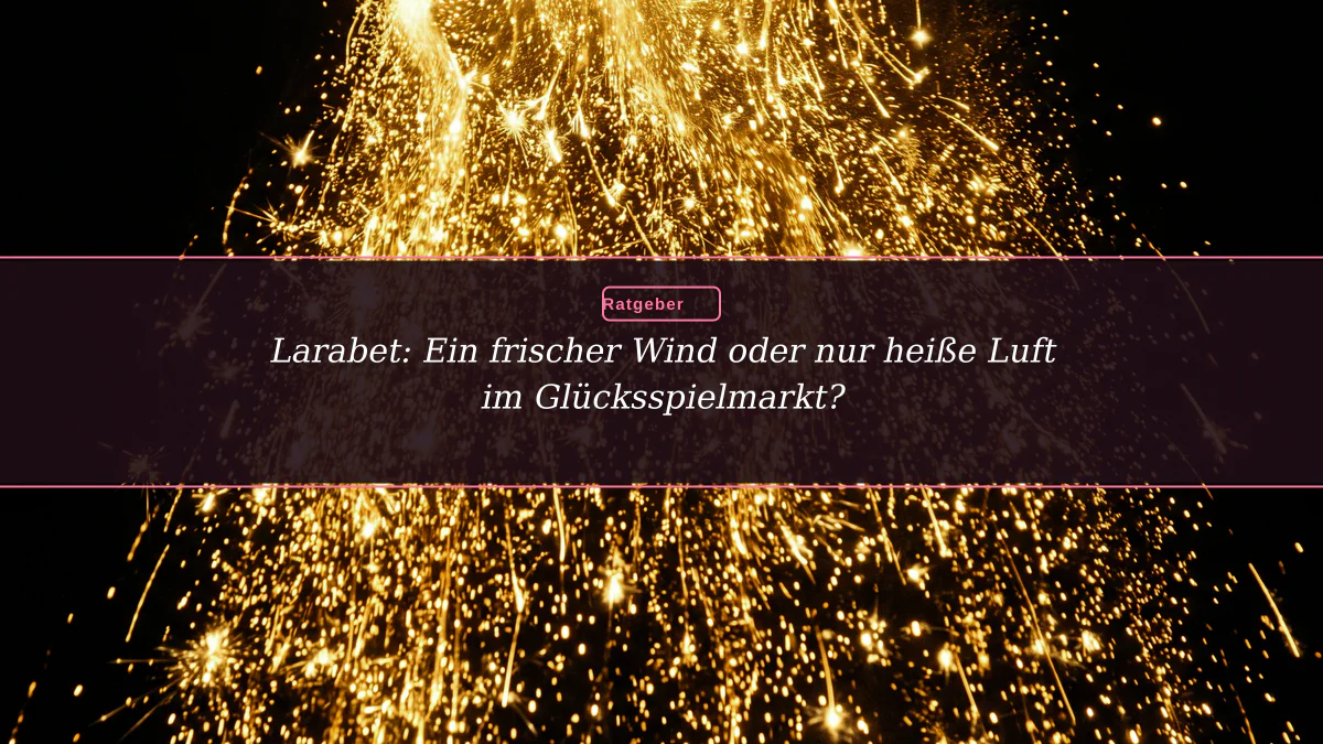 Larabet: Ein frischer Wind oder nur heiße Luft im Glücksspielmarkt?