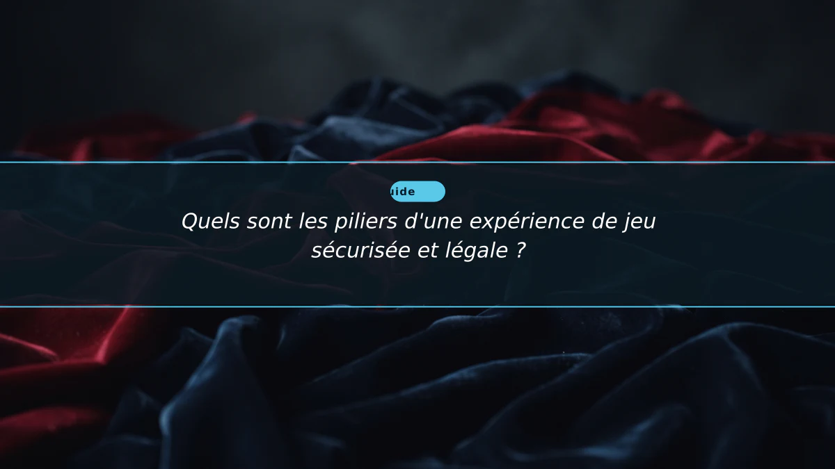 Quels sont les piliers d'une expérience de jeu sécurisée et légale ?