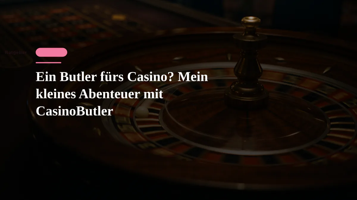 Ein Butler fürs Casino? Mein kleines Abenteuer mit CasinoButler