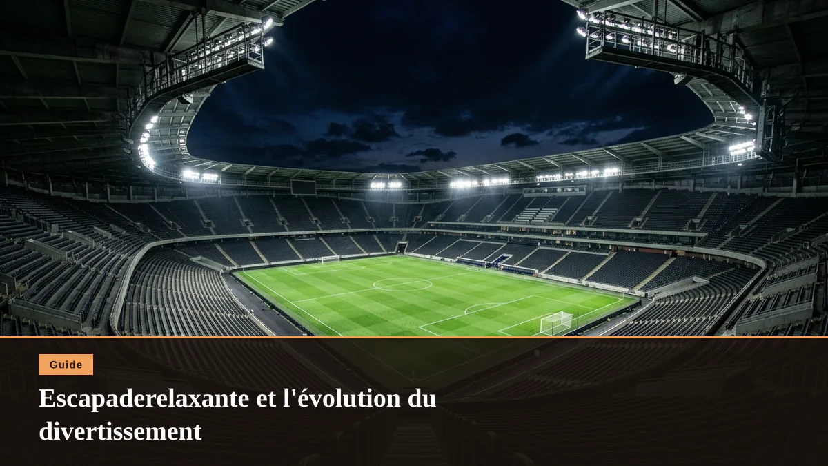 Escapaderelaxante et l'évolution du divertissement